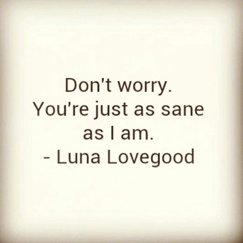 Quote by Luna Lovegood Luna Love Good Quotes, Luna Lovegood Quotes Aesthetic, Luna Lovegood Quotes, Luna Lovegood Aesthetic, Hp Quotes, Wingardium Leviosa, Potter Quotes, Yearbook Quotes, Sayings And Phrases