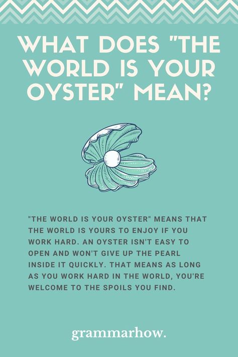 the world is your oyster meaning origin The World Is My Oyster Quote, Oyster Symbolism, Oyster Pearl Aesthetic, The World Is Your Oyster Quotes, The World Is Your Oyster Art, The World Is Your Oyster Party, The World Is Your Oyster Tattoo, Pearl Quotes Inspiration, Oyster Quotes