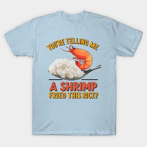 Shrimp Fried Rice - Shrimp - T-Shirt | TeePublic Shrimp Fried Rice With Yum Yum Sauce, Damn Delicious Shrimp Fried Rice, A Shrimp Fried This Rice, Deep Fried Memes, Shrimp Fried Rice Meme, Shrimp Fried Rice, Shrimp And Rice, Best Puns, Chef Gifts