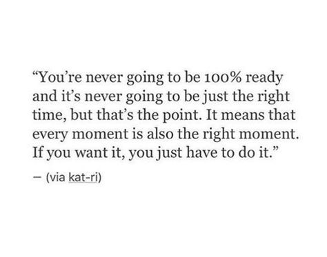 It's never going to be just the right time. Every moment is also the right moment... Nervous Quotes, Kayla Itsines, Can't Stop Won't Stop, Eleanor Roosevelt, Never Too Late, Amazing Quotes, A Quote, Note To Self, Quotes Deep