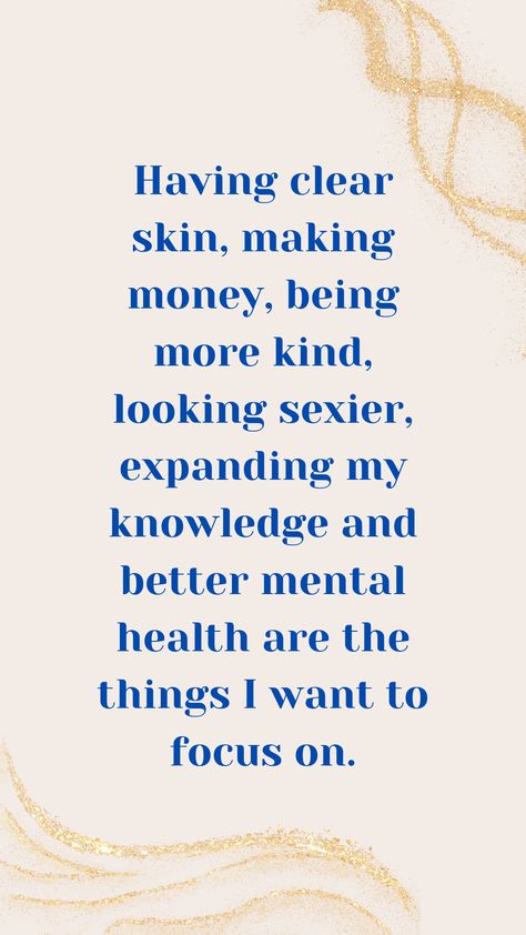 "Having clear skin, making money, being more kind, looking sexier, expanding my knowledge and better mental health are the things I want to focus on." Clear Skin Quotes, Manifest Clear Skin, Making Money Quotes, Skins Quotes, Wish Board, Better Mental Health, Things I Want, Good Mental Health, Positive Self Affirmations