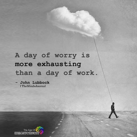 Quote about worrying- a day of worry is more exhausting than a day of work Don't Worry Quotes, Worry Quotes, Stop Worrying, Quotes Wisdom, More Than Words, Things To Remember, Amazing Quotes, Good Quotes, My Quotes