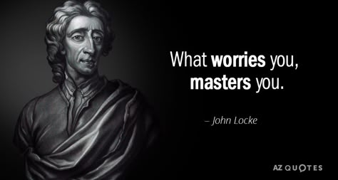 John Locke quote: What worries you, masters you. Locklyle Quotes, Masters Quotes, What Worries You Masters You, Lock And Key Quotes, John Prine Quotes, John Locke Philosopher, John Locke Quotes, Machiavelli Quotes, John Waters Quote