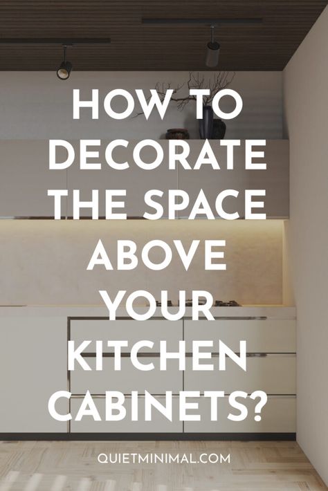 How To Decorate The Space Above Your Kitchen Cabinets? - Quiet Minimal - Interior Design Inspiration & Ideas Above Cupboard Decor Kitchen, Decoration Above Kitchen Cabinets, Over The Cabinet Kitchen Decor Ideas, Above Cabinet Decor Kitchen Modern, Above Cupboard Decor, Decorate Top Of Kitchen Cabinets, Top Kitchen Cabinets Decor, How To Decorate Above Kitchen Cabinets, How To Make Kitchen Cabinets