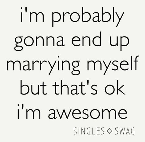 I'm probably gonna end up marrying myself but that's ok I'm awesome. Marry Myself, Getting Married Quotes, Date Myself, Myself Quotes, Married Quotes, Marry Me Quotes, Best Advice Quotes, Aa Quotes, Soulmate Love Quotes