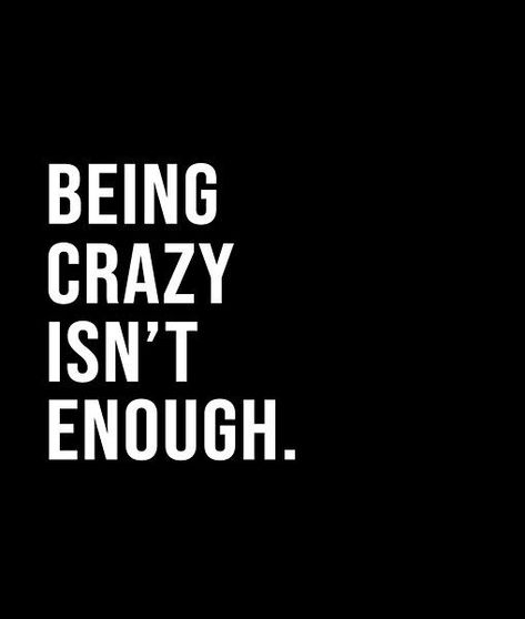 Being crazy isn't enough. - A short quote or saying in bold black and white style Do Crazy Things Quotes, Being Called Crazy Quotes Words, Quotes About Being Called Crazy, She’s Not Crazy Quotes, Batshit Crazy Quotes, Edgy Quotes, Egypt Pyramids, Short Quote, Be Crazy