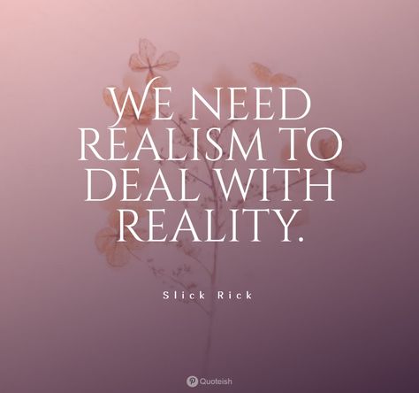 33+ Realism Quotes - QUOTEISH Realism Philosophy, Realism Quotes, Cynical Realism, Forms Of Literature, Slick Rick, William Carlos Williams, Reality Bites, Salman Rushdie, Ayn Rand