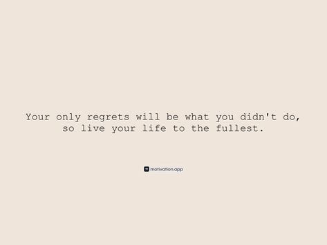 Your only regrets will be what you didn't do, so live your life to the fullest. From the Motivation app: https://motivation.app/download Regret Quotes, Motivation App, Boring Life, This Is Your Life, No Regrets, Do What You Want, One Life, Live Your Life, Fact Quotes