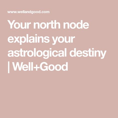 Your north node explains your astrological destiny | Well+Good Taurus And Scorpio, Soul Growth, Better Than Yours, True North, Make A Plan, Birth Chart, Work Life Balance, Life Balance, Kinds Of People