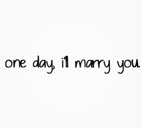 One Day I'll Marry You, One Day I’ll Marry You, Want To Marry You, Im Going To Marry You One Day, Just Marry Me Already Quotes, I Will Marry You One Day Quotes, I Wanna Marry Him, I Wanna Marry You, I Want To Marry You