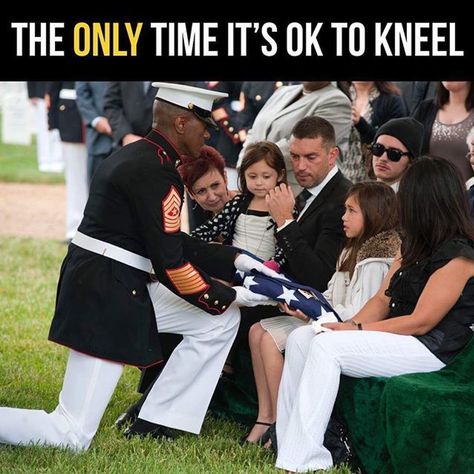 Only time it's ok to kneel. Honoring the family of a fallen hero. FREEDOM ISN'T FREE. Stand and respect our American Flag. KNEEL IN RESPECT FOR GOD ALL MIGHTY AND DON'T LET THIS NFL GARBAGE TAKE THAT FROM YOU!!! HAND OVER YOUR HEART FOR OUR FLAG AND DON'T LET THIS NFL CRAP CONFUSE YOU!! By P.P. Folded Flag, Oldest Daughter, Military Quotes, Senior Project, Military Humor, Military Love, Faith In Humanity Restored, Humanity Restored, Fallen Heroes