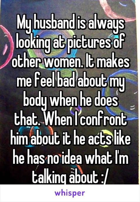 My husband is always looking at pictures of other women. It makes me feel bad about my body when he does that. When I confront him about it he acts like he has no idea what I'm talking about :/ Stop Looking At Other Women Quotes, Looking At Other Women Online Quotes, When Your Husband Talks Bad About You, Husband Always Looking At Other Women, Quotes About Bad Husbands, Why Does My Husband Look At Other Women, Husband Looking At Other Women Quotes, My Husband Looks At Other Women, Husband Lies About Everything