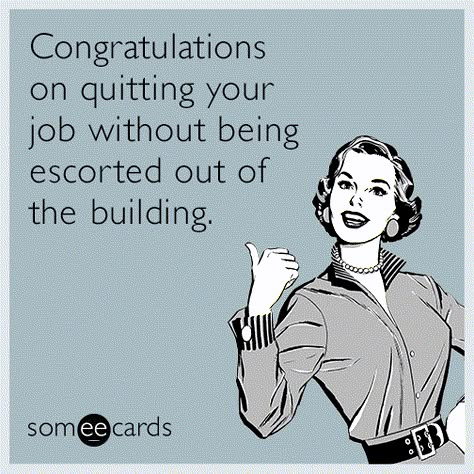 Congratulations on quitting your job without being escorted out of the building. Job Quotes Funny, Work Ecards, Funny Goodbye, Coworker Quotes, Hr Humor, Retirement Quotes Funny, Workplace Memes, Retirement Party Gifts, Job Humor