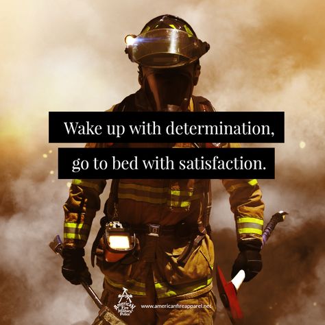 Wake up with determination, go to bed with satisfaction. #AmericanFireApparel #firefighter #quotes Women Firefighters Quotes, Fireman Quotes Inspiration, Quotes For Firefighters, Firefighter Quotes Inspirational, Firefighters Wallpaper, Fire Fighter Quotes, Firefighting Quotes, Firefighter Wallpaper, Wildland Firefighter Tattoo