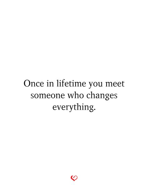 Once in lifetime you meet someone who changes everything. Why Did I Meet You Quotes, Sometimes You Meet Someone Quotes, Quotes About Meeting Someone Unexpected, Once In A Lifetime Love Quotes, Meet Someone Unexpectedly, Unexpected Life Changes Quotes, Meeting Someone Unexpectedly, Meeting Someone New Quotes, Meet Again Quotes