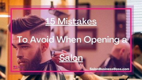 15 Mistakes To Avoid When Opening a Salon - Salon Business Boss Opening A Salon, Cosmetology License, Salon Names, Creating A Business Plan, Salon Business, Salon Ideas, Salon Services, Creating A Business, Do It Right