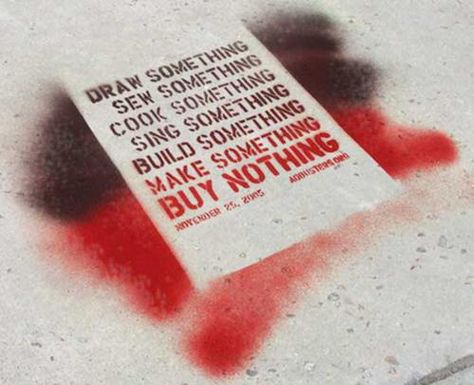 "DRAW SOMETHING, SEW SOMETHING, COOK SOMETHING, SING SOMETHING, BUILD SOMETHING, MAKE SOMETHING, BUY NOTHING." | #paradigmshift Radical Graffiti, Adbusters Magazine, Anti Consumerism, Climate Activism, Culture Jamming, Activist Art, Buy Nothing, Alternative Gifts, Draw Something