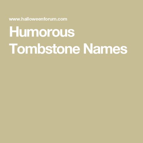 Humorous Tombstone Names Halloween Tombstone Sayings, Pun Names, Tombstone Quotes, Paul Bearer, Colonel Sanders, Halloween Tombstones, Tombstone, Cool Names, Halloween Funny