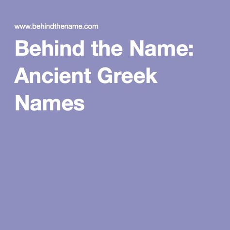 Behind the Name: Ancient Greek Names Ancient Greek Names, Greek Names And Meanings, Greek Words And Meanings, Names And Meanings, List Of Names, Greek Names, Ancient Greek Words, Names With Meaning, The Meaning