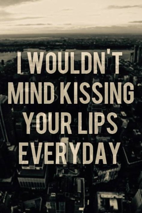 I Wouldn't Mind Kissing Your Lips Everyday The Truth About Love, Framed Quotes, Your Lips, Kiss You, Hopeless Romantic, Love And Marriage, Kiss Me, The Words, Great Quotes