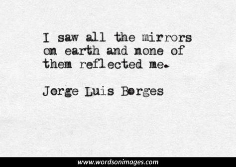 All the mirrors on Earth Poems About Mirrors, Quotes About Mirrors, Jorge Luis Borges Quotes, Borges Quotes, Cheer Someone Up, Literature Quotes, Quotes About Life, Literary Quotes, Poem Quotes