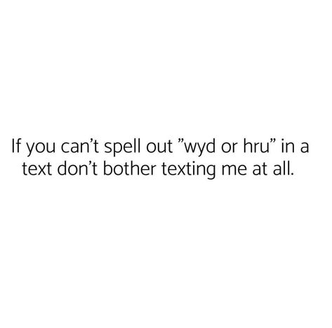 If you can't spell out "wyd" or "hru" in a text, don't bother texting me at all It Takes 2.5 Seconds To Text Quote, If I Don’t Text First Quotes, I Won’t Bother You Anymore, If You Dont Text Me We Wont Talk, If I Dont Text First We Dont Talk, If I Didn’t Text First, Wyd Text, Bother Quotes, Lead Me On