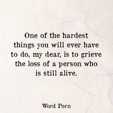 One of the hardest things you will ever have to do, my dear, is to grieve the loss of a person who is still alive Someone Special Quotes, Missing Someone Quotes, Quotes Family, Still Alive, Marriage Advice, A Quote, Top Ten, The Words, Great Quotes