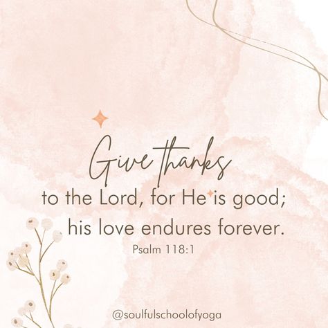 Give thanks to the Lord, for he is good; his love endures forever. - Psalm 118:1 #mondaymotivation #mondaythoughts #motivationalquotes #soulfulschoolofyoga Psalm 45:10-11, Psalm 50:14-15, Christian Pinterest, Psalm 107:1 Give Thanks, Psalm 59:16-17, Psalm 118 1, Psalm 143:8-10, His Love Endures Forever, Love Endures