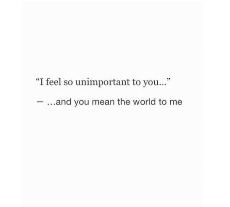 I feel so unimportant to you Being Made To Feel Unimportant, I Feel Unimportant Quotes, You Make Me Feel Unimportant Quotes, You Made Me Feel Like Nothing Quotes, The World Is Unfair Quotes, Feeling Unimportant Quotes Relationships, Unfair Relationship Quotes, Feel Unimportant Quotes, How To Unlove Someone Quote