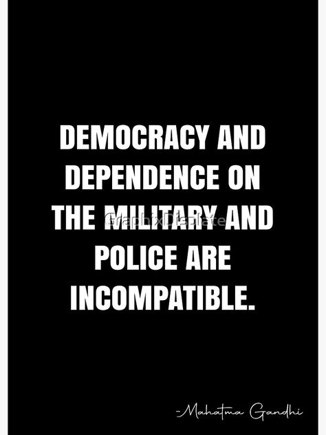 "Democracy and dependence on the military and police are incompatible. - Mahatma Gandhi Quote - QWOB Poster Graphix" Poster by GraphixDisplate | Redbubble Democracy Quotes, Mahatma Gandhi Quotes, White Quote, Gandhi Quotes, School Study, School Study Tips, Mahatma Gandhi, The Military, Quote Posters