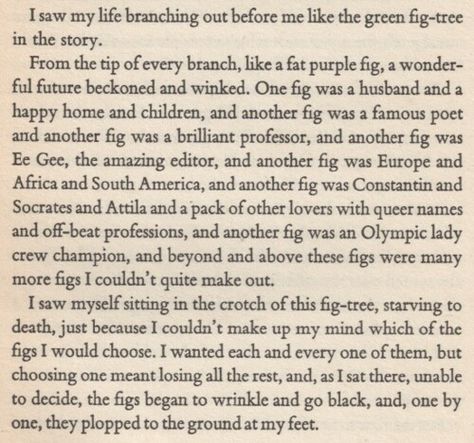 One of my favorite parts from "The Bell Jar" by Sylvia Plath. Silvia Plath, Green Fig, The Bell Jar, Sylvia Plath, Fig Tree, Poetry Quotes, Pretty Words, Beautiful Words, Mantra