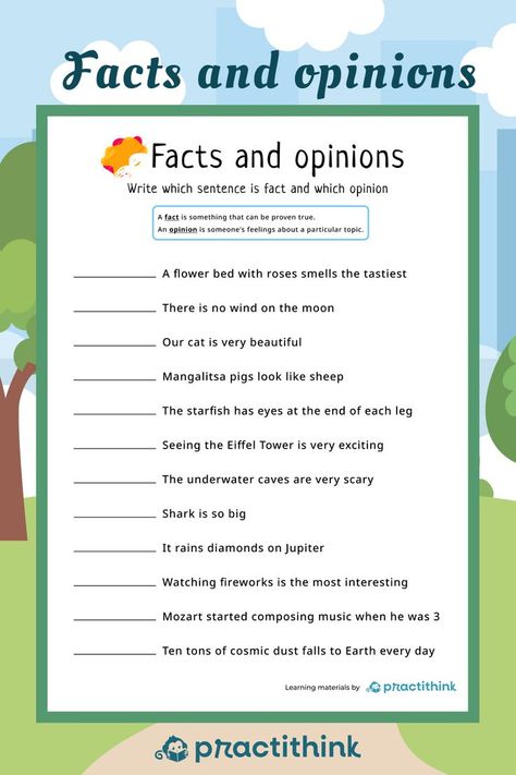 A fact is a statement proved to be true. An opinion is a person`s idea or a feeling. Facts are unchangeable, while opinions may differ. Our worksheets are to help students understand the use of facts and opinions. Each page offers a set of sentences. Children need to read them and choose whether the statement is a fact or an opinion. This activity is a perfect way for your students to master their skills in finding facts and opinions. Fact Vs Opinion Worksheet, Reading For Grade 2, Fact Vs Opinion, Fact And Opinion Worksheet, Fact Or Opinion, Facts And Opinions, Reading Comprehension For Kids, Fact And Opinion, Essay Writing Skills