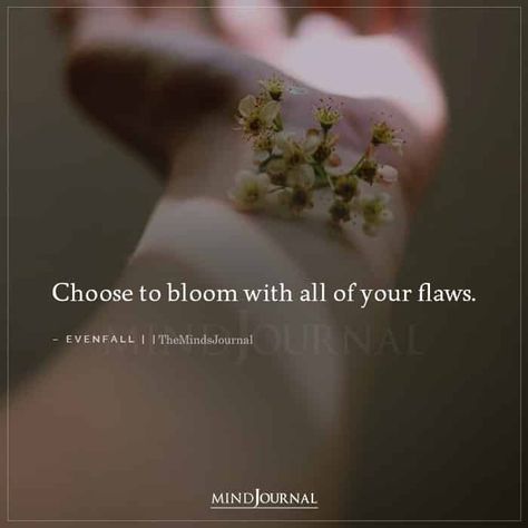 Choose to bloom with all of your flaws.-Evenfall #selflove #loveyourself Flaws Quotes Beauty, Flaws Quotes, Hacks Beauty, Ig Captions, Life Hacks Beauty, Important Life Lessons, If You Love Someone, Mindfulness Journal, Random Thoughts