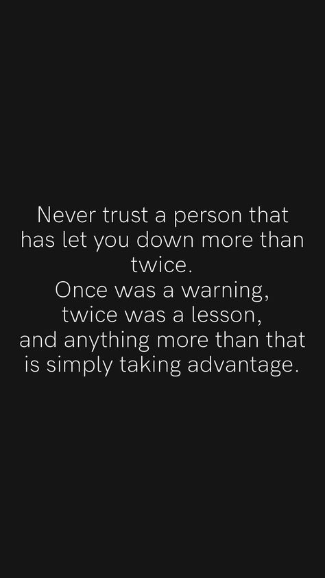 Warning Quotes Relationships, Never Trust A Person Who Let You Down, Let You Down Quotes, Take Advantage Quotes, Dependable Quotes, Being Let Down Quotes, Advantage Quotes, Let Down Quotes, Taking Advantage Quotes