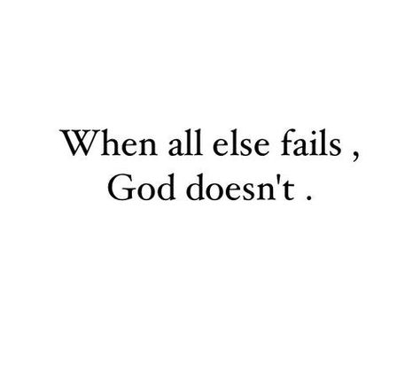 When all else fails, God doesn't! When All Else Fails, High Quality Pictures, Silly Songs, Friday Favorites, For God So Loved The World, God First, Quality Pictures, Wonderful Words, Quotable Quotes