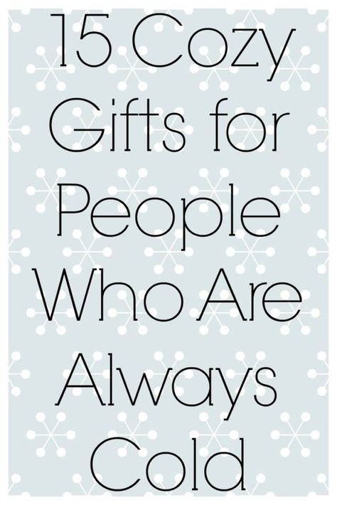 15 Cozy Gifts for People Who Are Always Cold Cold People, Cozy Gifts, Cold Time, Always Cold, 15 Gifts, Cozy Gift, Christmas Mom, Easy Gifts, Style Gift