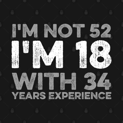 I'm Not 52 I'm 18 With 34 Years Experience - Funny 52nd Birthday Gift - Happy 52nd Birthday Designs - Crewneck Sweatshirt | TeePublic Happy 52 Birthday, Happy 57th Birthday, Happy 59th Birthday, Funny 60th Birthday Gifts, Happy 55th Birthday, Funny 50th Birthday Gifts, 55th Birthday Gifts, 52 Birthday, Birthday Hug