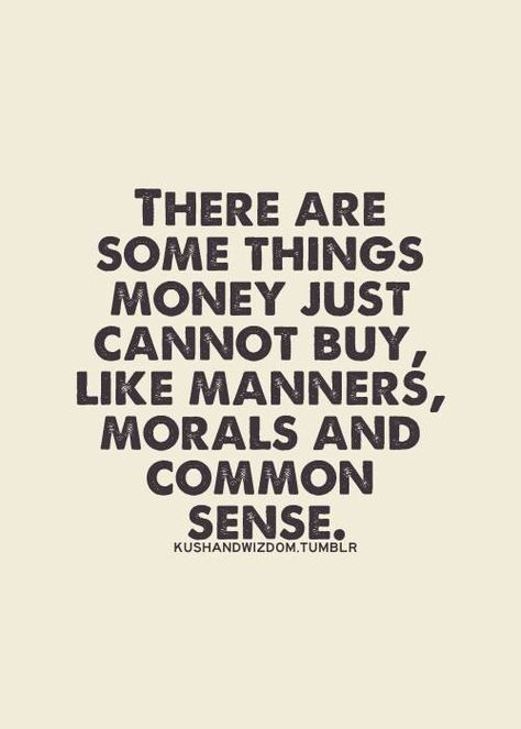 There are some things money just cannot buy. Like manners, morals, and common sense. | #quotes #wisdom Saved Quotes, Common Sense, Quotable Quotes, Wise Quotes, True Words, Manners, Meaningful Quotes, Great Quotes, Wisdom Quotes