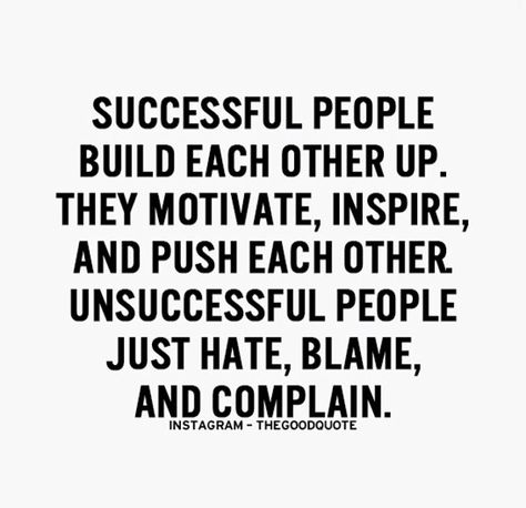 Successful people build each other up.  They motivate, inspire, and push each other.  Unsuccessful people just hate, blame and complain. Work Encouragement, Environment Quotes, Funny Encouragement, Truth Ideas, Motivational Success, Quotes Encouragement, Work Quotes Funny, Super Quotes, Ideas Quotes