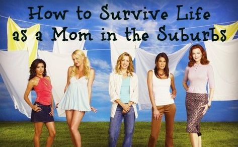 15 Tips on Surviving as a Mom in the Suburbs – Eva Longoria Desperate Housewives, Edie Britt, Andrea Bowen, Justine Bateman, Nicollette Sheridan, James Denton, Marcia Cross, Suburban Mom, Julie Benz