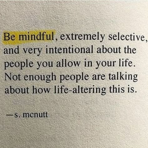 Selective Quotes People, S Mcnutt, Mind Altering Quotes, Be Selective Quotes People, Pretty Phrases, Thinking Minds, Bloom Quotes, Goodbye Quotes, Quotes Mind