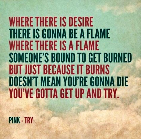 Try ~ P!nk Inspirational Song Lyrics, Pink Lyrics, The Truth About Love, Lyrics To Live By, Breaking Benjamin, Papa Roach, Meaningful Lyrics, Inspirational Songs, Song Lyric Quotes