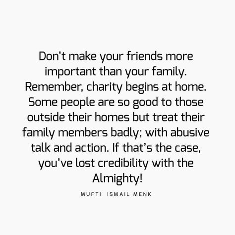 Don’t make your friends more important than your family. Remember, charity begins at home. Some people are so good to those outside their… Friends Are More Important Than Family, Charity Begins At Home Quotes, Family Quotes Islam, Family Important Quotes, Islamic Family Quotes, Delicate Quotes, Family Islam, Charity Begins At Home, Charity Quotes