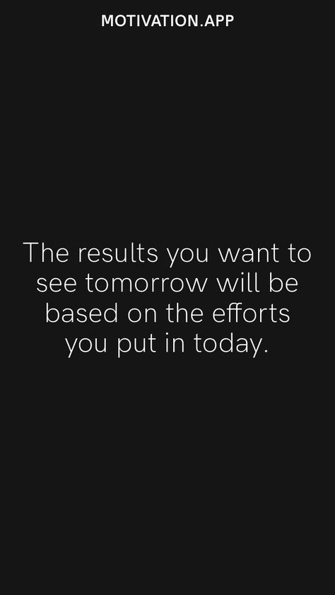 The results you want to see tomorrow will be based on the efforts you put in today. From the Motivation app: https://motivation.app Tomorrow You Will Wish You Started Today, Be The Best Version Of Yourself Wallpaper, Quotes About Watches, Toxic Motivation, Results Quotes, Find Myself Quotes, Ocd Therapy, Tomorrow Quotes, Accountability Quotes