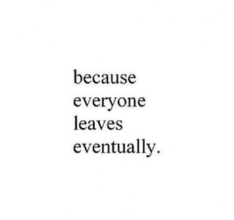 Life is nothing more than a journey with many farewells along the way. Because Everyone Leaves Eventually, Left For Someone Else Quotes, They Left Me Quotes, People Leaving Quotes, Leaving Quotes, Being Left Behind, Everyone Leaves, Really Deep Quotes, Quotes That Describe Me