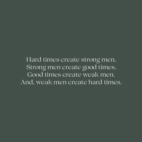 Hard times create strong men. Strong men create good times. Good times create weak men. And, weak men create hard times.” - Michael Hopf Do you agree with this quote? #quote #philosophy #inspiration #positivity #life #self #selfesteem #confidence #identity Strong Man Quotes Encouragement Life, Good Times Create Weak Men, My Strong Man Quotes, Masculine Quotes Inspiration, Life Quotes For Men, Strong Men Create Good Times, Tough Times Create Strong Men Quote, Manly Quotes Inspirational, Quotes On Masculinity