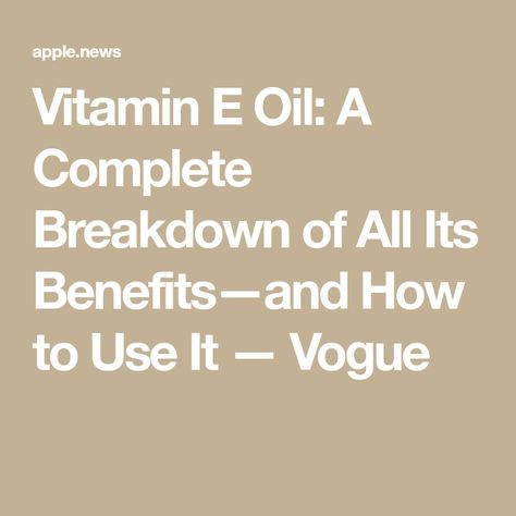 Vitamin E Oil: A Complete Breakdown of All Its Benefits—and How to Use It — Vogue Vitamin E Oil Uses, Benefits Of Vitamin E Oil, Vitamin E Uses, Vitamin E Oil For Skin, Benefits Of Vitamin E, Good Hygiene, Oil For Skin, Oil Benefits, Vitamin E Oil