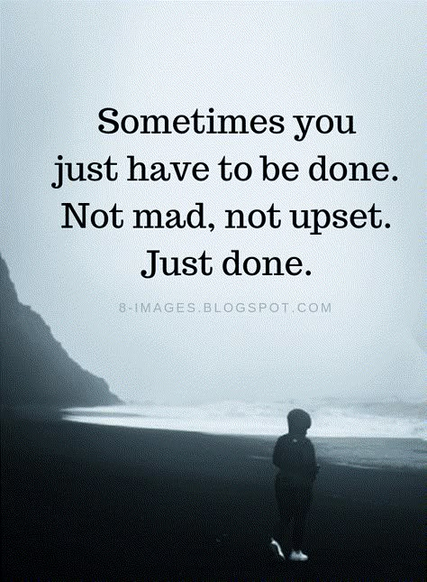 Sometimes Quotes Sometimes you just have to be done. Not mad, not upset. Just done. Sometimes You Just Have To Be Done Quote, Quotes On Being Done, Sometimes Quotes Feelings, Just Done Quotes Feelings, Sometimes Quotes, Mad Quotes, Just Done, Done Quotes, Memories Quotes