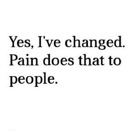 Yes, I've changed. Pain does that to people I’ve Changed Quotes, I've Changed Quotes, Changed Quotes, Ive Changed, Eye Quotes, I've Changed, Mind Over Matter, Quote Backgrounds, Change Quotes