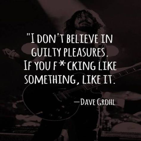 No Guilty Pleasures! Faraway Tree, Awesome Quotes, Dave Grohl, Foo Fighters, E Card, Intj, Guilty Pleasures, Quotable Quotes, Music Quotes